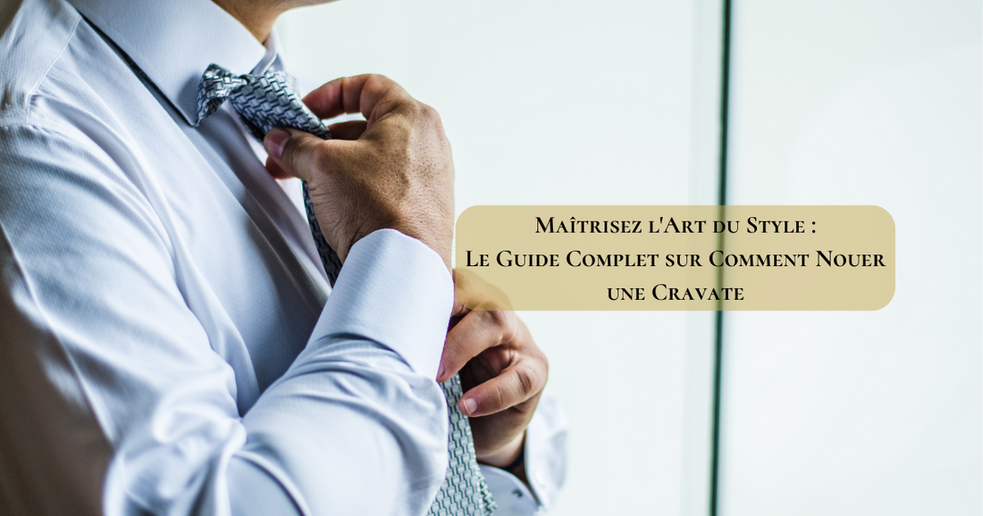 Maîtrisez l'Art du Style : Le Guide Complet sur Comment Nouer une Cravate